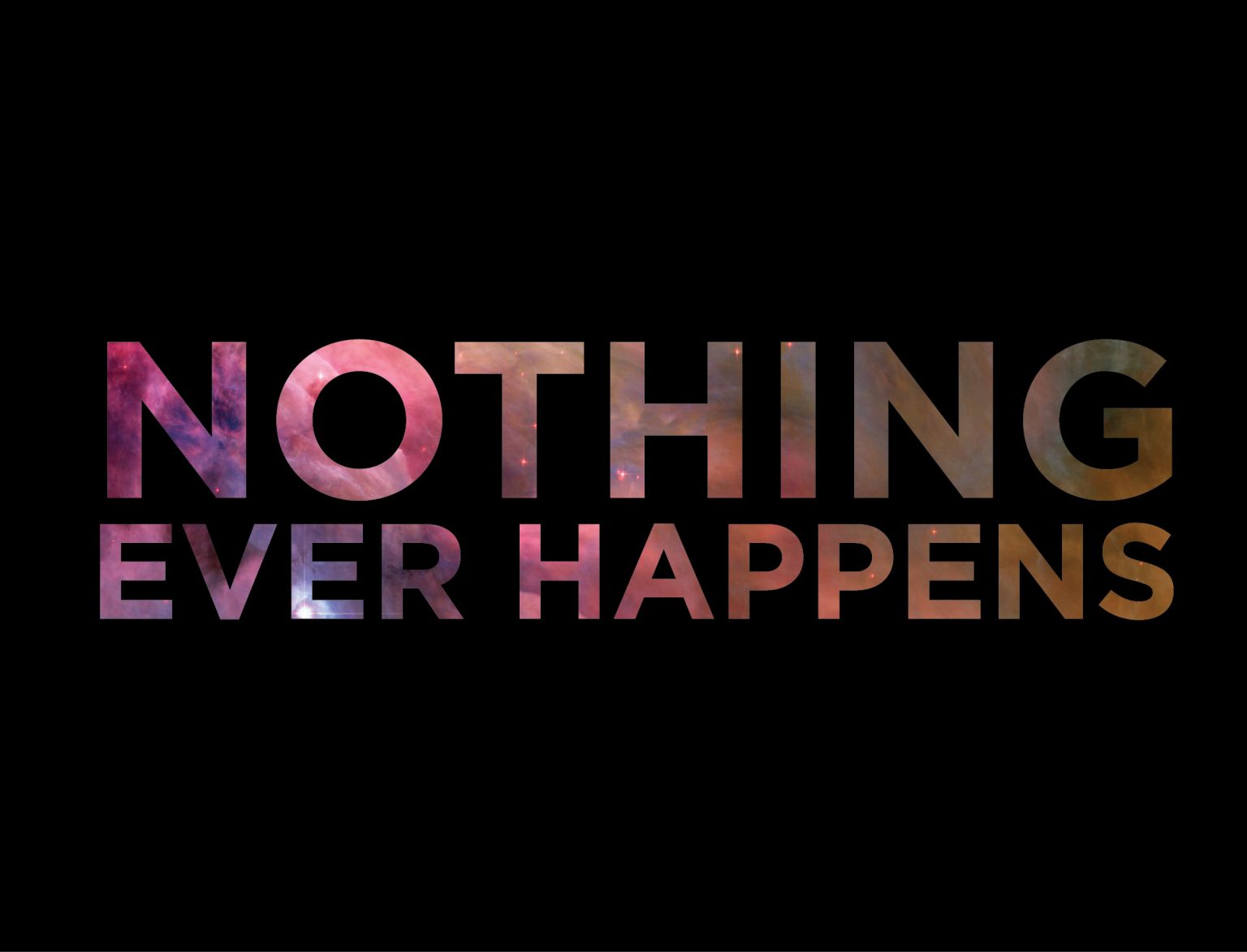 Nothing ever happens. Nothing happened. Nothing ever happens here. Emou nothing ever happens. Happen формы